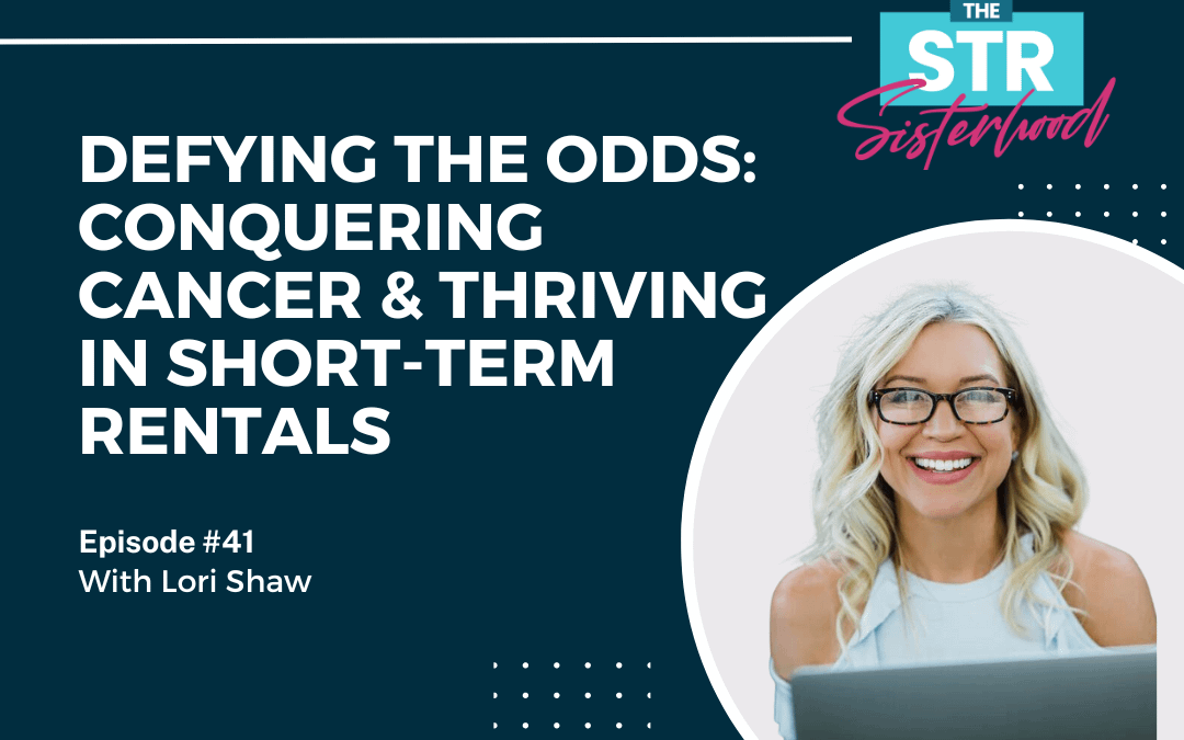 # 41: Defying the Odds: Conquering Cancer & Thriving in Short-Term Rentals with Lori Shaw
