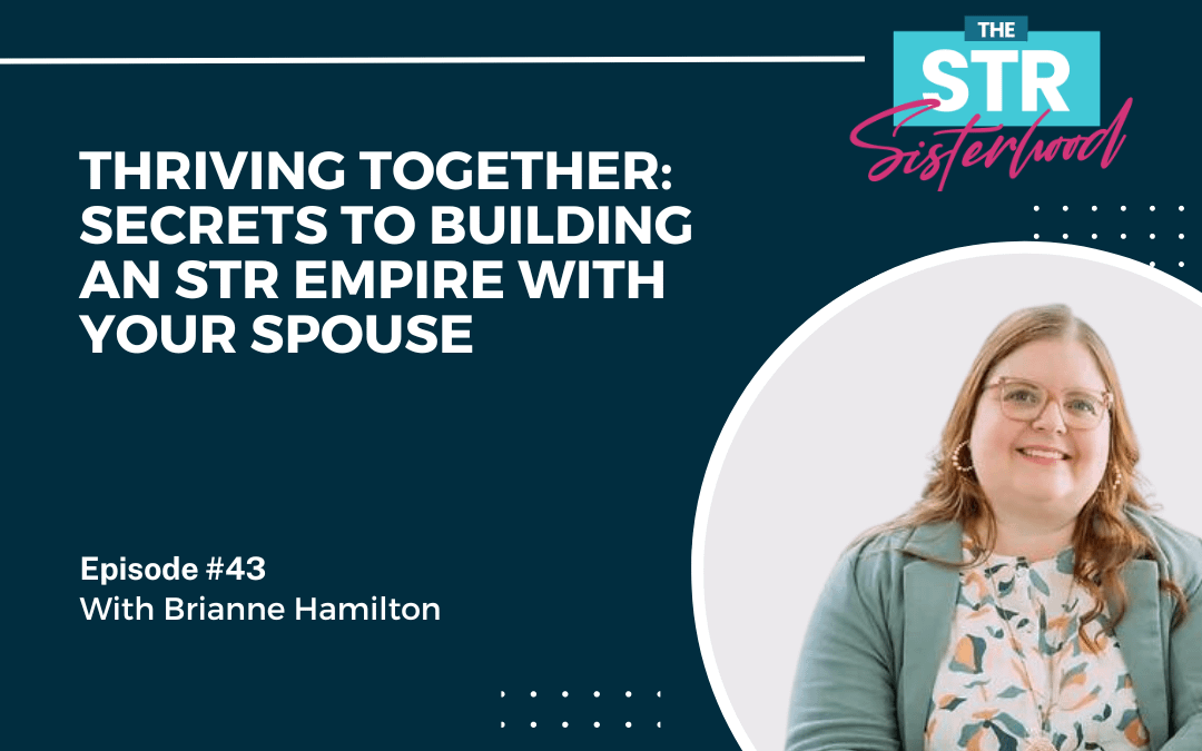 # 43: Thriving Together: Secrets to Building an STR Empire with Your Spouse, Revealed by Brianne Hamilton