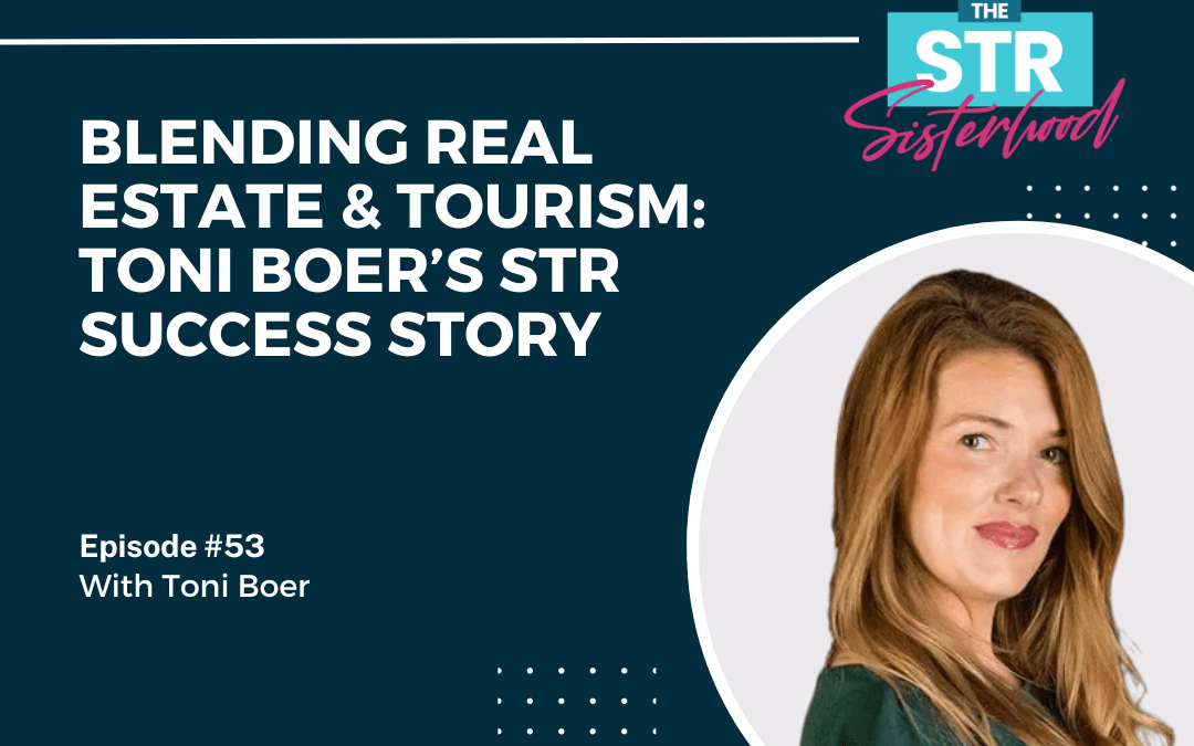 # 53: Blending Real Estate & Tourism: Toni Boer’s STR Success Story