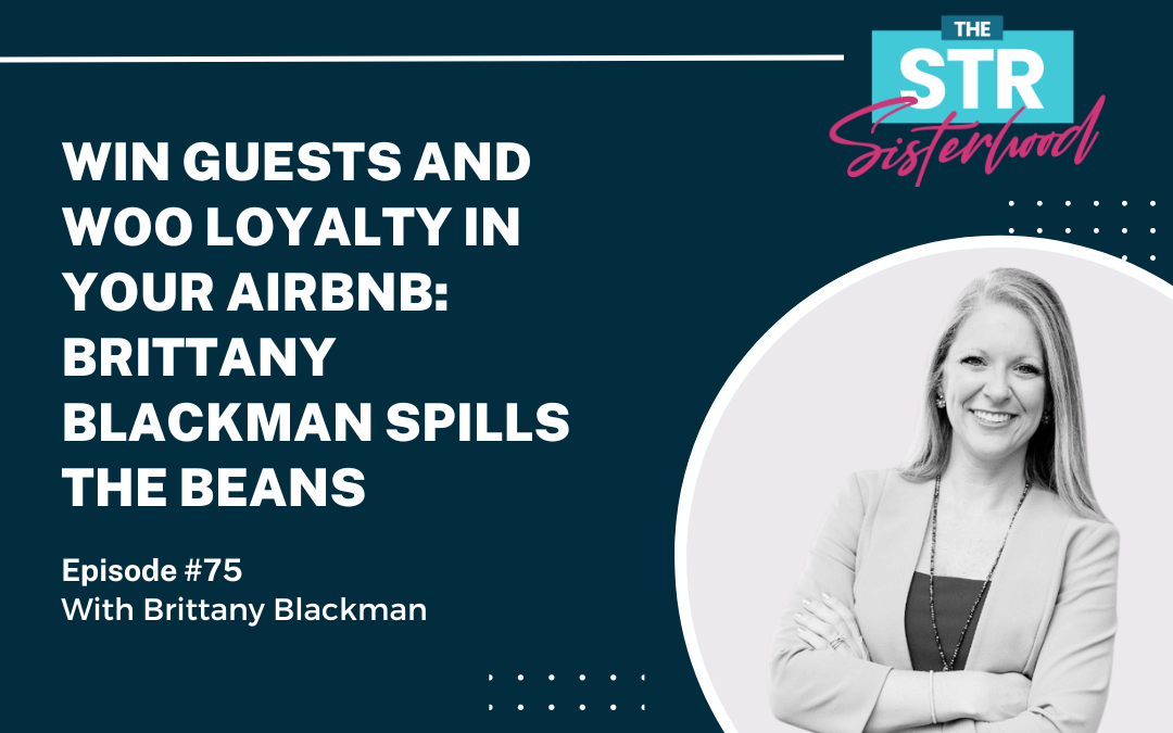 #75 Win Guests and Woo Loyalty in your Airbnb: Brittany Blackman Spills the Beans