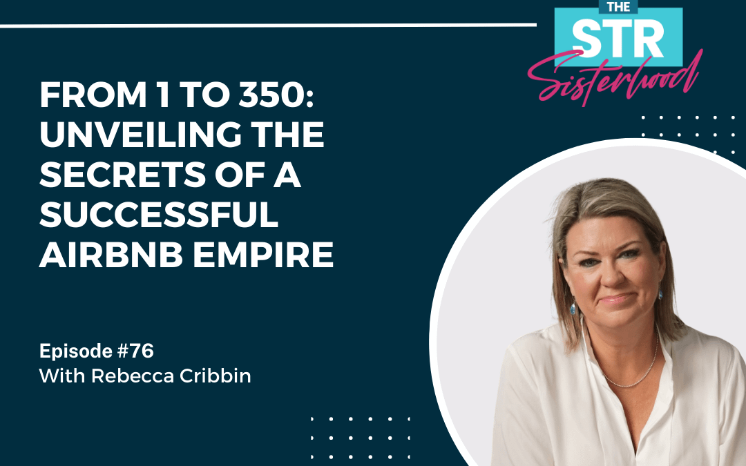 #76 From 1 to 350: Unveiling the Secrets of a Successful Airbnb Empire with Rebecca Cribbin