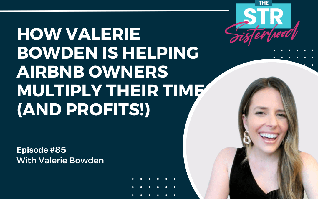 #85 How Valerie Bowden is Helping Airbnb Owners Multiply Their Time (and Profits!)