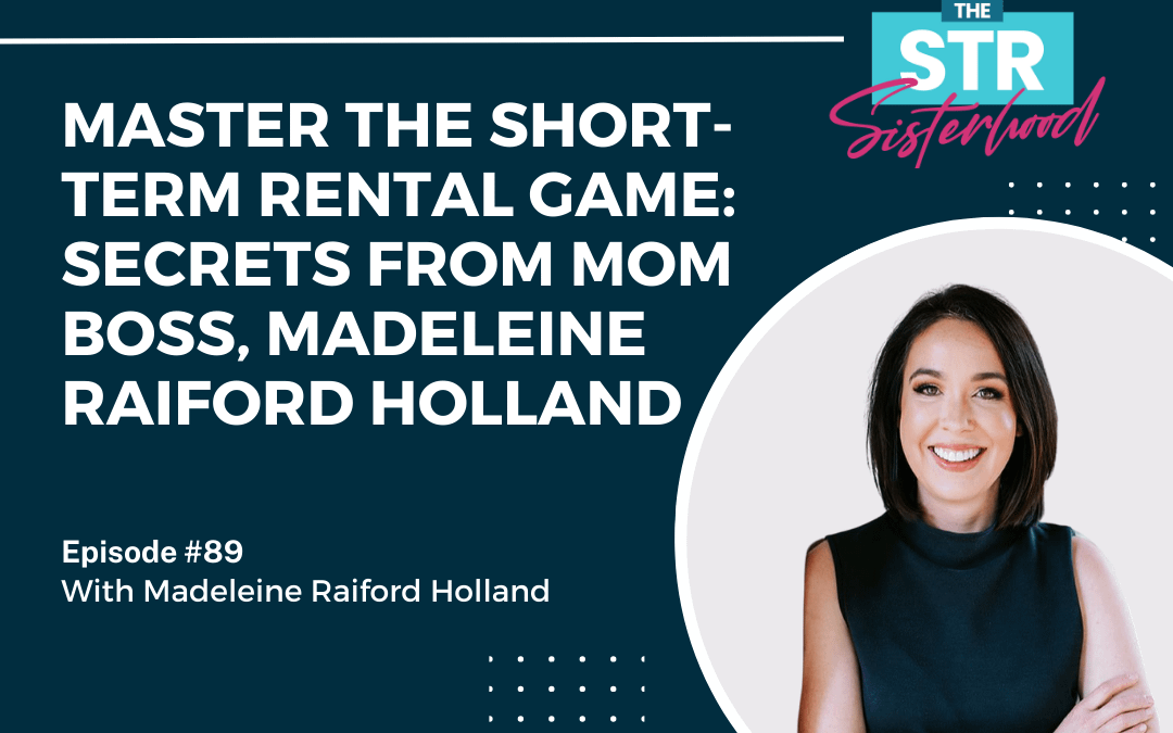 #89: Master the Short-Term Rental Game: Secrets from Mom Boss, Madeleine Raiford Holland